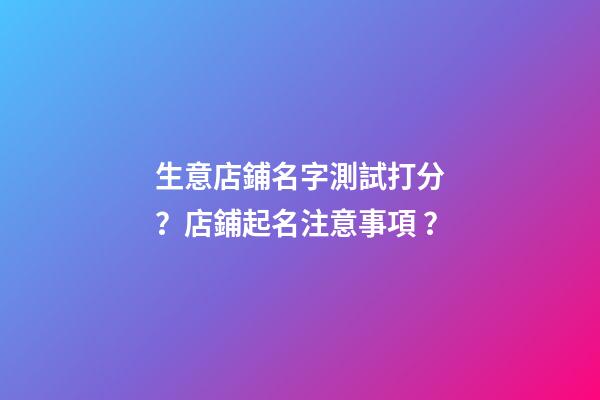生意店鋪名字測試打分？店鋪起名注意事項？